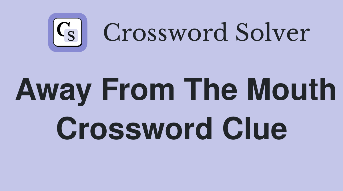 Away from the mouth Crossword Clue Answers Crossword Solver